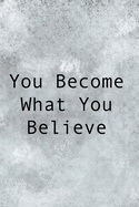 You Become What You Believe: College Ruled Notebook - With Inspirational Quotes On Each Page - Gray Textured Background