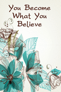 You Become What You Believe: College Ruled Notebook With Motivational Sayings To Inspire You On Every Page - Teal Blue And Brown Floral Arrangement