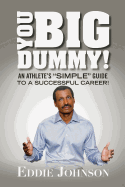 You Big Dummy - An Athlete's "SIMPLE" Guide To A Successful Career