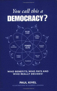 You Call This a Democracy?: Who Benefits, Who Pays, Who Really Decides - Kivel, Paul