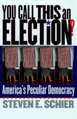 You Call This an Election?: America's Peculiar Democracy - Schier, Steven E