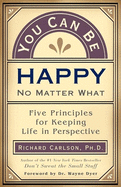 You Can be Happy No Matter What: Five Principles for Keeping Life in Perspective