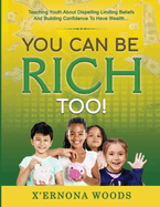 You Can Be Rich Too!: Teaching Youth About Dispelling Limiting Beliefs And Building Confidence To Have Wealth