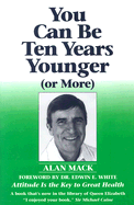 You Can Be Ten Years Younger: Or More - Mack, Alan, and White, Edwin E (Foreword by)