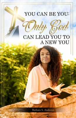 You Can Be You: Only God Can Lead You To A New You - Bell, Adrienne E (Editor), and Andrews, Barbara S