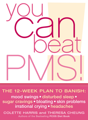 You Can Beat PMS!: Feel Fantastic All Month Long with the 12-Week Nutritional Lifestyle Plan - Harris, Colette, and Cheung, Theresa