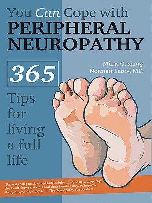 You Can Cope with Peripheral Neuropathy: 365 Tips for Living a Full Life - Cushing, Mims, and Latov, Norman, Dr., MD, PhD