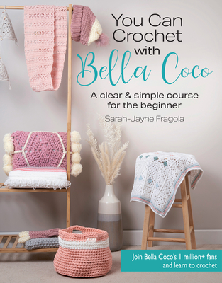 You Can Crochet with Bella Coco: A Clear & Simple Course for the Beginner - Fragola, Sarah-Jayne