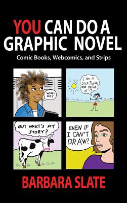 You Can Do a Graphic Novel: Comic Books, Webcomics, and Strips - Slate, Barbara