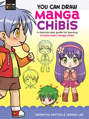 You Can Draw Manga Chibis: A Step-By-Step Guide for Learning to Draw Basic Manga Chibis - Whitten, Samantha, and Lee, Jeannie