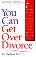 You Can Get Over Divorce: A 7-Step Guide to Speed the Healing and Get on with the Rest of Your Life