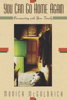 You Can Go Home Again: Reconnecting with Your Family - McGoldrick, Monica, MSW, PhD