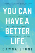 You Can Have a Better Life: 21 Secrets to Getting the Life You Desire-Full of Significance, Joy and Purpose