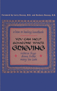 You Can Help Someone Who's Grieving: A How-To Healing Handbook