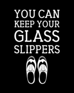 You Can Keep Your Glass Slippers: Tap Dancing Gift for People Who Love to Tap Dance - Funny Saying on Black and White Cover Design - Blank Lined Journal or Notebook