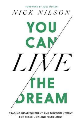 You Can Live the Dream: Trading Disappointment and Discontentment for Peace, Joy and Fulfillment - Nilson, Nick, and Osteen, Joel (Foreword by)