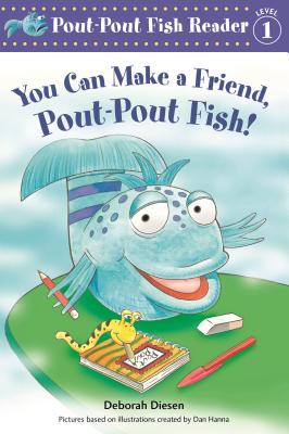 You Can Make a Friend, Pout-Pout Fish! - Diesen, Deborah, and Hanna, Dan