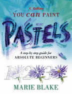 You can paint pastels : a step-by-step guide for absolute beginners