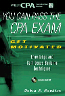 You Can Pass the CPA Exam: Get Motivated: Knowledge and Confidence-Building Techniques - Hopkins, Debra R, CPA, CIA