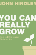 You Can Really Grow: How to Thrive in Your Christian Life