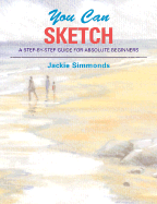 You Can Sketch: A Step-By-Step Guide for Absolute Beginners - Simmonds, Jackie