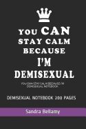 You Can Stay Calm Because I'm Demisexual Notebook: Demisexual Notebook 200 Pages