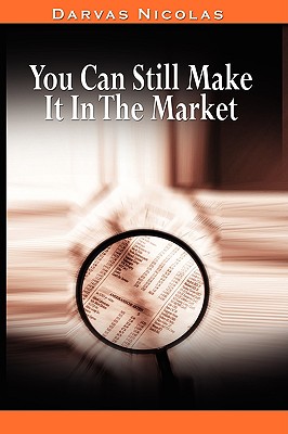 You Can Still Make It In The Market by Nicolas Darvas (the author of How I Made $2,000,000 In The Stock Market) - Darvas, Nicolas