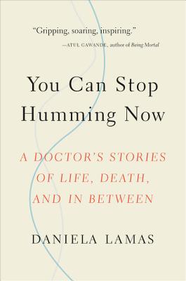 You Can Stop Humming Now: A Doctor's Stories of Life, Death, and in Between - Lamas, Daniela