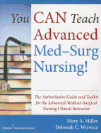You Can Teach Advanced Med-Surg Nursing!: The Authoritative Guide and Toolkit for the Advanced Medical-Surgical Nursing Clinical Instructor