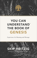 You Can Understand the Book of Genesis: Experience Its Meaning and Message
