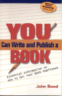 You Can Write and Publish a Book: Essential Information on How to Get Your Book Published