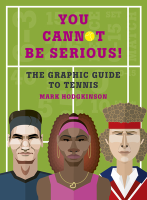 You Cannot Be Serious! the Graphic Guide to Tennis: Grand Slams, Players and Fans, and All the Tennis Trivia Possible - Hodgkinson, Mark