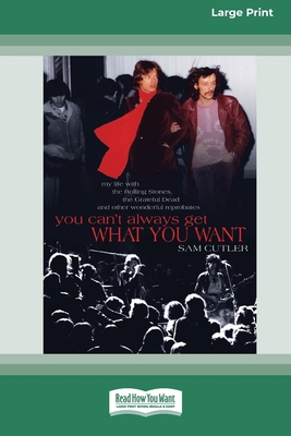 You Can't Always Get What You Want: My Life with the Rolling Stones, the Grateful Dead and Other Wonderful Reprobates (16pt Large Print Edition) - Cutler, Sam