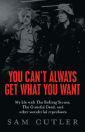 You Can't Always Get What You Want: My Life with the Rolling Stones, the Grateful Dead and Other Wonderful Reprobates - Cutler, Sam