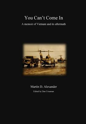 You Can't Come In: a memoir of Vietnam and its aftermath - Crissman, Dan (Editor), and Alexander, Martin D