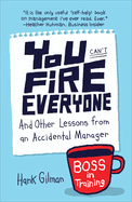 You Can't Fire Everyone: And Other Lessons from an Accidental Manager