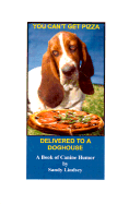 You Can't Get Pizza Delivered to a Doghouse: A Book of Canine Humor