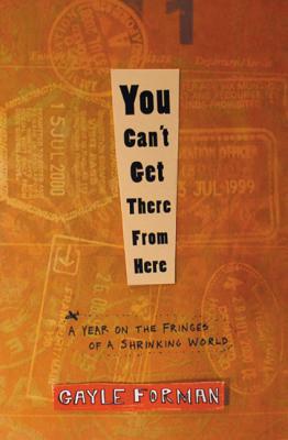 You Can't Get There from Here: A Year on the Fringes of a Shrinking World - Forman, Gayle
