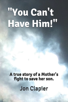 "You Can't Have Him!": A true story of a Mother's fight to save her son. - Clapier, Jon