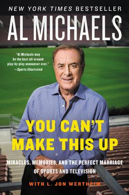 You Can't Make This Up: Miracles, Memories, and the Perfect Marriage of Sports and Television - Michaels, Al, and Wertheim, L Jon