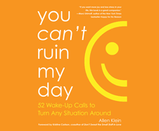 You Can't Ruin My Day: 52 Wake-Up Calls to Turn Any Situaion Around