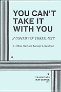 You Can't Take It with You: Comedy in Three Acts / By Moss Hart and George S. Kaufman - Hart, Moss, and Kaufman, George S, Professor