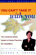 You Can't Take It with You: The Common-Sense Guide to Estate Planning for Canadians - Foster, Sandra E