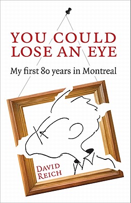 You Could Lose an Eye: My First Eighty Years in Montreal - Reich, David