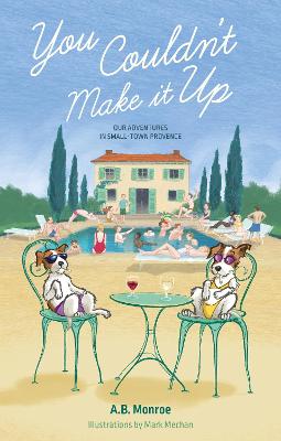 You Couldn't Make it Up: Our Adventures in Small Town Provence - Monroe, A.B.