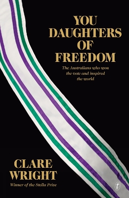 You Daughters of Freedom: The Australians Who Won the Vote and Inspired the World - Wright, Clare