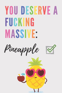 You deserve a fucking massive pineapple - Notebook: Pineapple gift for fruit lovers, women and men - Lined notebook/journal/diary.logbook