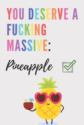 You deserve a fucking massive pineapple - Notebook: Pineapple gift for fruit lovers, women and men - Lined notebook/journal/diary.logbook - Stationery, Kings