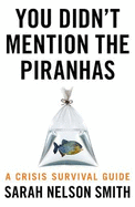 You Didn't Mention the Piranhas: A Crisis Survival Guide