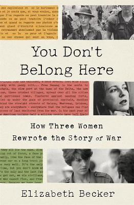 You Don't Belong Here; How Three Women Rewrote the Story of War - Becker, Elizabeth